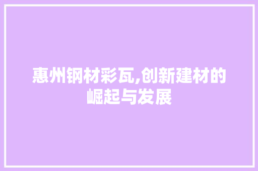 惠州钢材彩瓦,创新建材的崛起与发展
