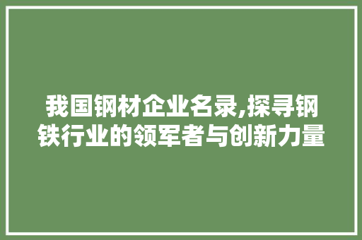 我国钢材企业名录,探寻钢铁行业的领军者与创新力量