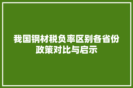 我国钢材税负率区别各省份政策对比与启示