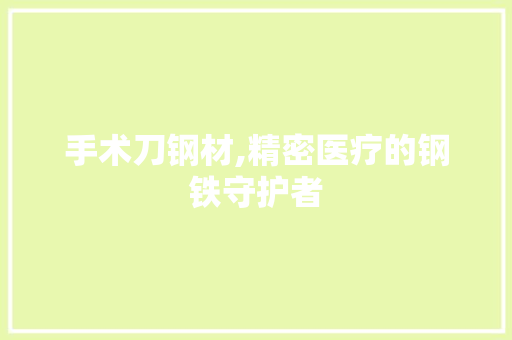 手术刀钢材,精密医疗的钢铁守护者