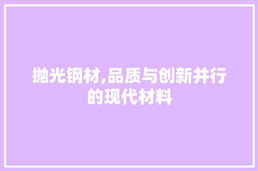 抛光钢材,品质与创新并行的现代材料