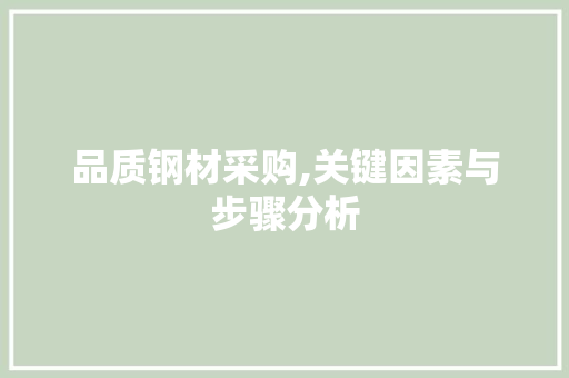 品质钢材采购,关键因素与步骤分析