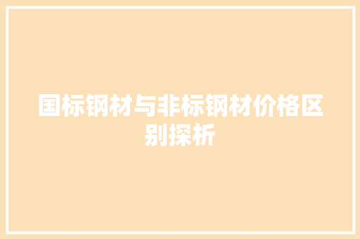 国标钢材与非标钢材价格区别探析