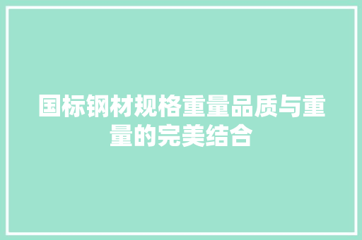 国标钢材规格重量品质与重量的完美结合