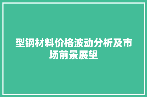 型钢材料价格波动分析及市场前景展望