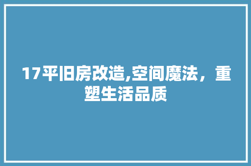 17平旧房改造,空间魔法，重塑生活品质