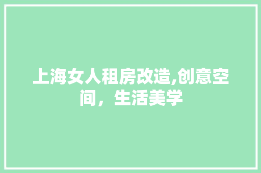 上海女人租房改造,创意空间，生活美学