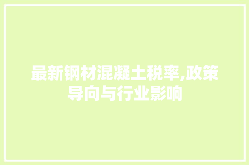 最新钢材混凝土税率,政策导向与行业影响