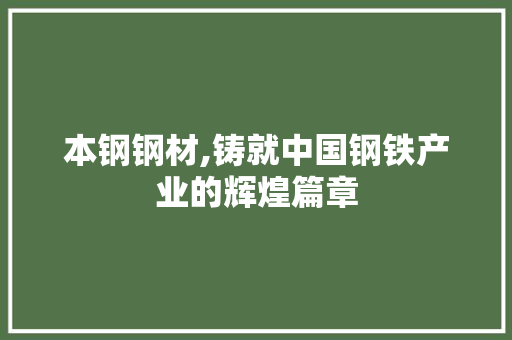 本钢钢材,铸就中国钢铁产业的辉煌篇章