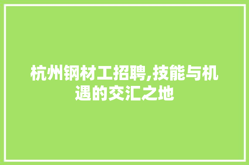 杭州钢材工招聘,技能与机遇的交汇之地