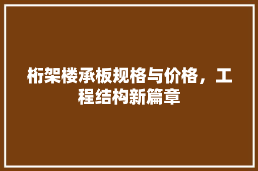 桁架楼承板规格与价格，工程结构新篇章