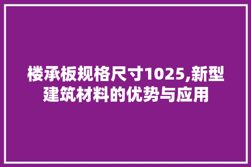 楼承板规格尺寸1025,新型建筑材料的优势与应用