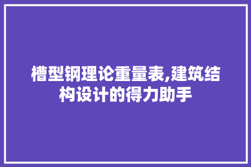 槽型钢理论重量表,建筑结构设计的得力助手