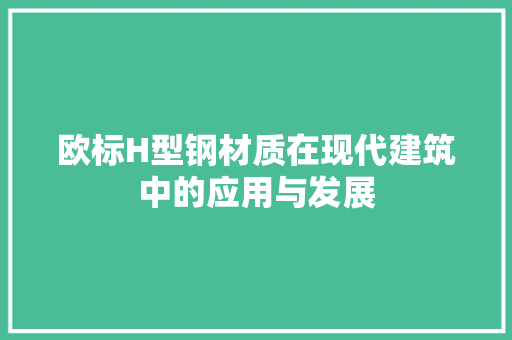欧标H型钢材质在现代建筑中的应用与发展