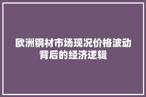 欧洲钢材市场现况价格波动背后的经济逻辑