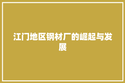 江门地区钢材厂的崛起与发展