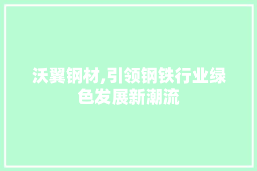 沃翼钢材,引领钢铁行业绿色发展新潮流