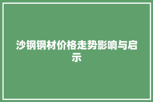 沙钢钢材价格走势影响与启示