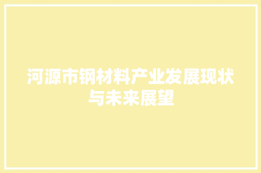 河源市钢材料产业发展现状与未来展望