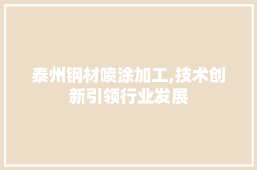 泰州钢材喷涂加工,技术创新引领行业发展