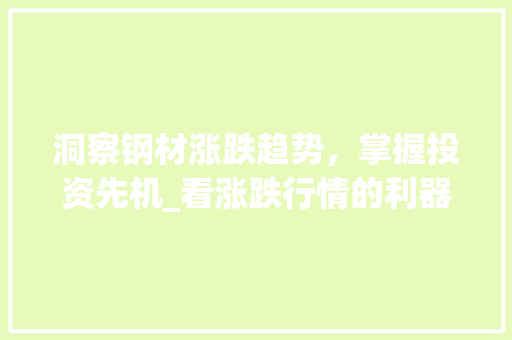 洞察钢材涨跌趋势，掌握投资先机_看涨跌行情的利器