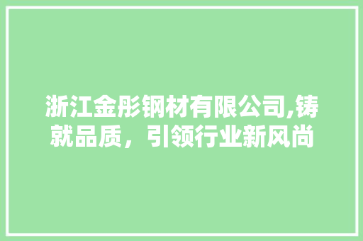 浙江金彤钢材有限公司,铸就品质，引领行业新风尚
