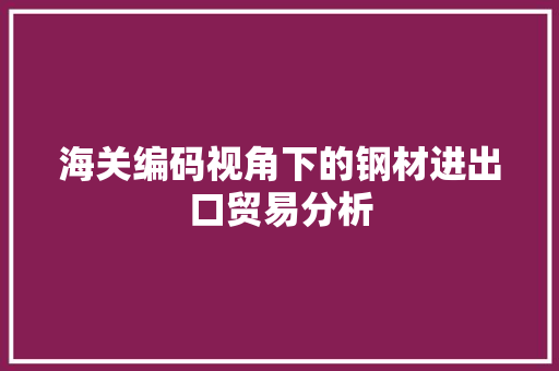 海关编码视角下的钢材进出口贸易分析