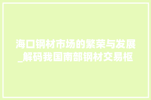 海口钢材市场的繁荣与发展_解码我国南部钢材交易枢纽
