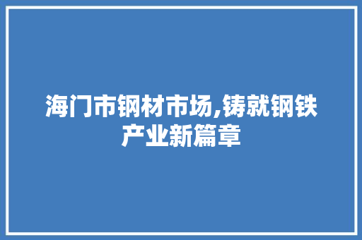 海门市钢材市场,铸就钢铁产业新篇章