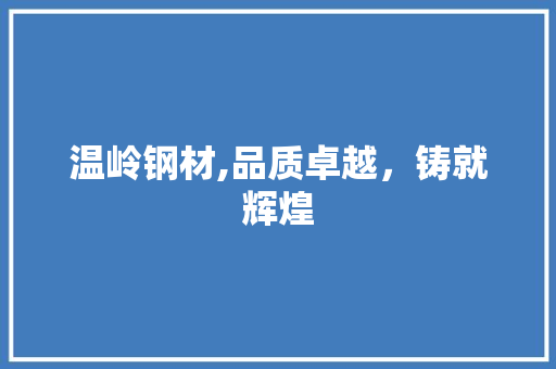 温岭钢材,品质卓越，铸就辉煌
