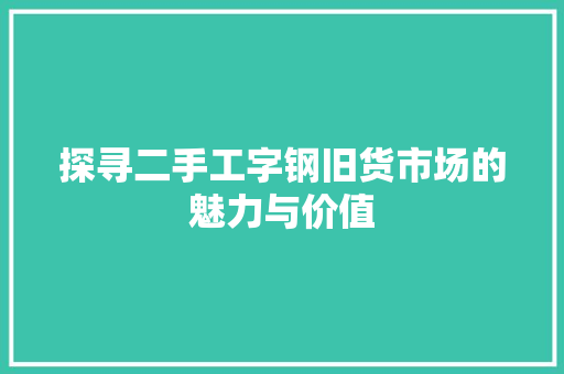 探寻二手工字钢旧货市场的魅力与价值