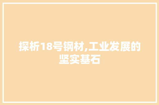 探析18号钢材,工业发展的坚实基石