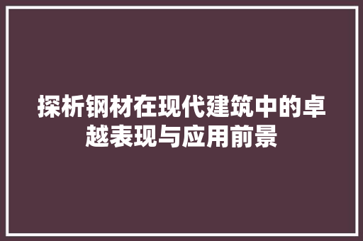 探析钢材在现代建筑中的卓越表现与应用前景