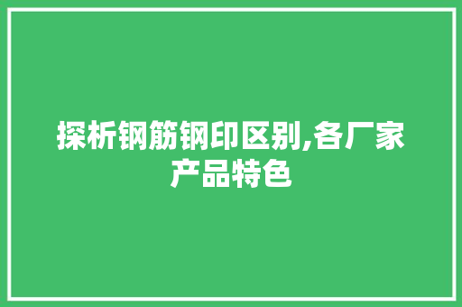 探析钢筋钢印区别,各厂家产品特色