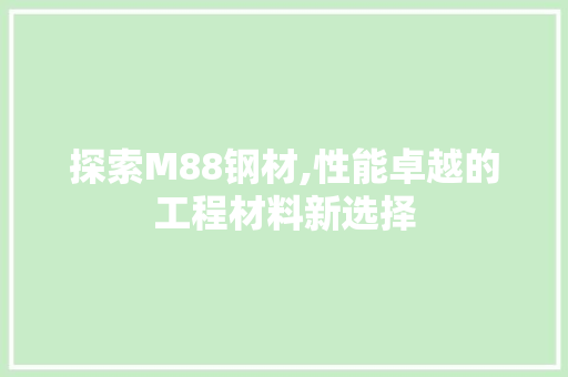 探索M88钢材,性能卓越的工程材料新选择
