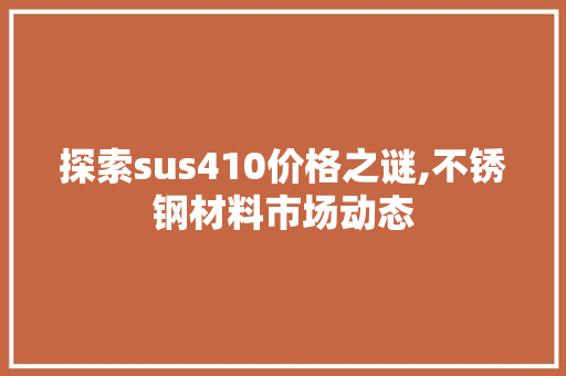 探索sus410价格之谜,不锈钢材料市场动态