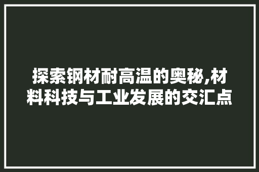 探索钢材耐高温的奥秘,材料科技与工业发展的交汇点