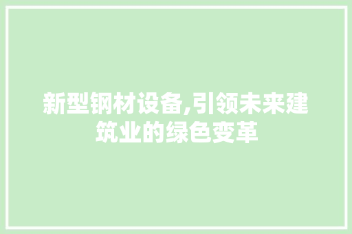 新型钢材设备,引领未来建筑业的绿色变革