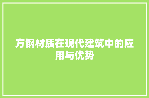 方钢材质在现代建筑中的应用与优势