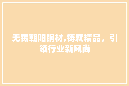 无锡朝阳钢材,铸就精品，引领行业新风尚