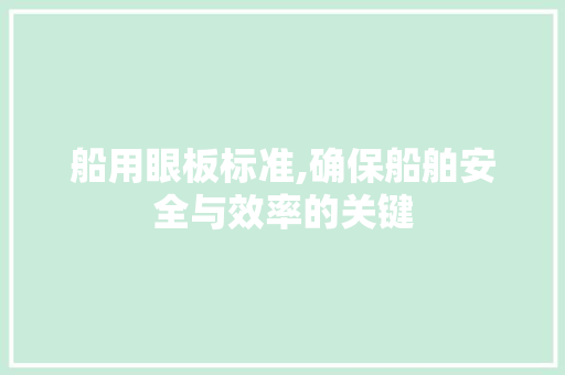 船用眼板标准,确保船舶安全与效率的关键