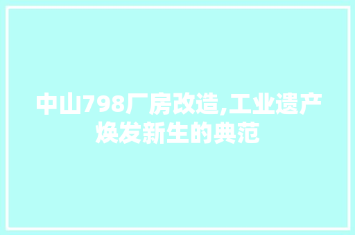 中山798厂房改造,工业遗产焕发新生的典范