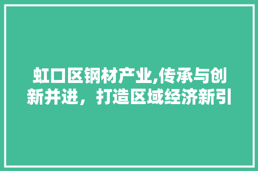 虹口区钢材产业,传承与创新并进，打造区域经济新引擎