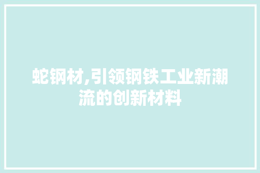 蛇钢材,引领钢铁工业新潮流的创新材料