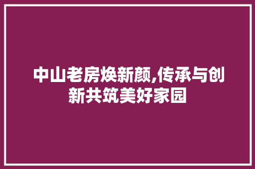 中山老房焕新颜,传承与创新共筑美好家园