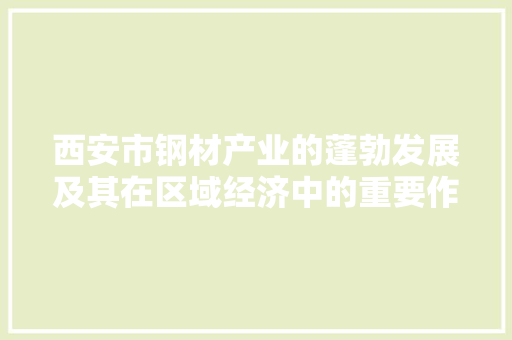 西安市钢材产业的蓬勃发展及其在区域经济中的重要作用