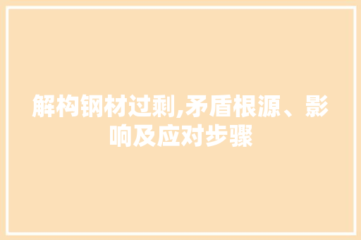 解构钢材过剩,矛盾根源、影响及应对步骤