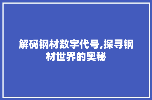 解码钢材数字代号,探寻钢材世界的奥秘