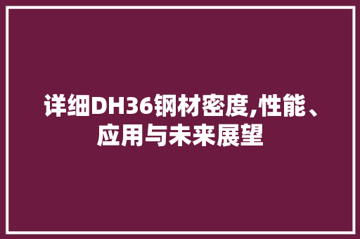 详细DH36钢材密度,性能、应用与未来展望