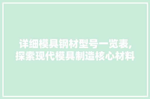 详细模具钢材型号一览表,探索现代模具制造核心材料